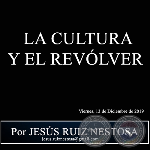  LA CULTURA Y EL REVLVER - Por JESS RUIZ NESTOSA - Viernes, 13 de Diciembre de 2019